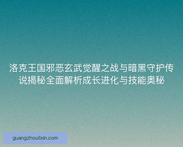 洛克王国邪恶玄武觉醒之战与暗黑守护传说揭秘全面解析成长进化与技能奥秘 洛克王国邪恶玄武觉醒之战与暗黑守护传说揭秘全面解析成长进化与技能奥秘
